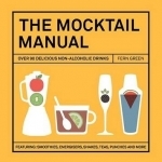 The Mocktail Manual: Smoothies, Energisers, Presses, Teas, and Other Non-Alcoholic Drinks