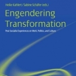 Engendering Transformation: Post-socialist Experiences on Work, Politics and Culture