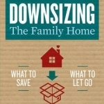 Downsizing the Family Home: What to Save, What to Let Go