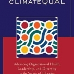 Climatequal: Advancing Organizational Health, Leadership, and Diversity in the Service of Libraries