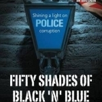 Fifty Shades of Black &#039;n&#039; Blue - Further Revelations of an Ingrained Police Culture of Cover-ups and Dishonesty