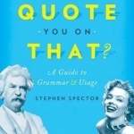 May I Quote You on That?: A Guide to Grammar and Usage