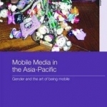 Mobile Media in the Asia Pacific: Gender and the Art of Being Mobile