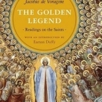 The Golden Legend: Readings on the Saints