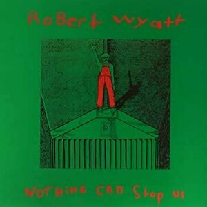Nothing Can Stop Us by Robert Wyatt