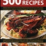 500 Chinese Recipes: Fabulous Dishes from China and Classic Influential Recipes from the Surrounding Region, Including Korea, Indonesia, Hong Kong, Singapore, Thailand,Vietnam and Japan