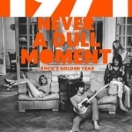 1971 - Never a Dull Moment: Rock&#039;s Golden Year