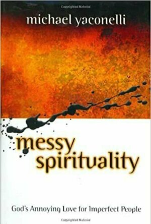 Messy Spirituality: God&#039;s Annoying Love for Imperfect People