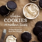 Classic Cookies with Modern Twists: 100 Best Recipes for Old and New Favorites