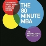 The 80 Minute MBA: Everything You'll Never Learn at Business School