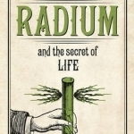 Radium and the Secret of Life