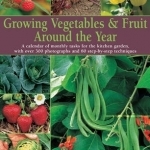 Growing Veg and Fruit Around the Year: A Calendar of Monthly Tasks for the Kitchen Garden