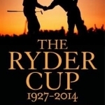 The Ryder Cup: A History 1927 - 2014