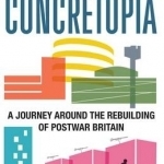 Concretopia: A Journey Around the Rebuilding of Postwar Britain
