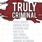 Truly Criminal: A Crime Writers&#039; Association Anthology of True Crime