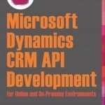 Microsoft Dynamics CRM API Development for Online and On-Premise Environments: Covering on-Premise and Online Solutions
