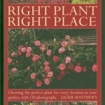 Right Plant Right Place: Choosing the Perfect Plant for Every Location in Your Garden, with 120 Photographs