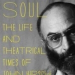 A Fiery Soul: The Life &amp; Theatrical Times of John Hirsch