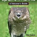 Sparrowhawks: A Falconer&#039;s Guide