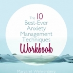 The 10 Best-Ever Anxiety Management Techniques Workbook