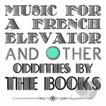 Music for a French Elevator and Other Short Format Oddities by The Books