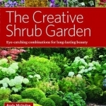 The Creative Shrub Garden: Eye-Catching Combinations That Make Shrubs the Stars of Your Garden