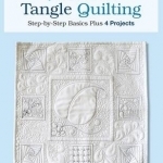 First Time Tangle Quilting: Step-by-Step Basics Plus 4 Projects