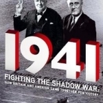 1941: Fighting the Shadow War: How Britain and America Came Together for Victory