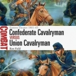 Confederate Cavalryman vs Union Cavalryman: Eastern Theater, 1861-65