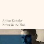 Arrow in the Blue: The First Volume of an Autobiography - 1905-31