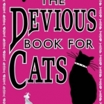 The Devious Book for Cats: Cats Have Nine Lives. Shouldn&#039;t They be Lived to the Fullest?