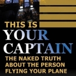 This is Your Captain: The Naked Truth About the Person Flying Your Plane