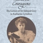 Dear Katharine Courageous: The Letters of Sir Edward Grey to Katharine Lyttelton