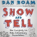 Show and Tell: How Everybody Can Make Extraordinary Presentations