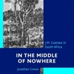 In the Middle of Nowhere: J.M. Coetzee in South Africa