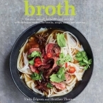 Broth: Nature&#039;s Cure-All for Health and Nutrition, with Delicious Recipes for Broths, Soups, Stews and Risottos