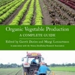 Organic Vegetable Production: A Complete Guide