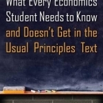 What Every Economics Student Needs to Know and Doesn&#039;t Get in the Usual Principles Text