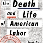 The Death and Life of American Labor: Toward a New Workers&#039; Movement