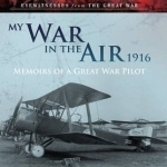 My War in the Air 1916: Memoirs of a Great War Pilot