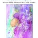 From Intercountry Adoption to Global Surrogacy: A Human Rights History and New Fertility Frontiers