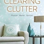 Clearing Clutter: Physical, Mental, and Spiritual