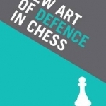 The New Art of Defence in Chess: Chess Defence Tactics Classic