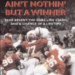 Ain&#039;t Nothin&#039; but a Winner: Bear Bryant, the Goal Line Stand, and a Chance of a Lifetime