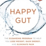 Happy Gut: The Cleansing Program to Help You Lose Weight, Gain Energy, and Eliminate Pain