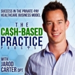 The Cash-Based Practice Podcast: Success in the Private Pay Healthcare Business Model