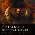Historical and Biblical Israel: The History, Tradition, and Archives of Israel and Judah