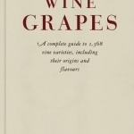 Wine Grapes: A Complete Guide to 1,368 Vine Varieties, Including Their Origins and Flavours