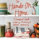 The Hands-on Home: A Seasonal Guide to Cooking, Preserving &amp; Natural Homekeeping