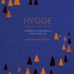 Hygge: A Celebration of Simple Pleasures. Living the Danish Way.